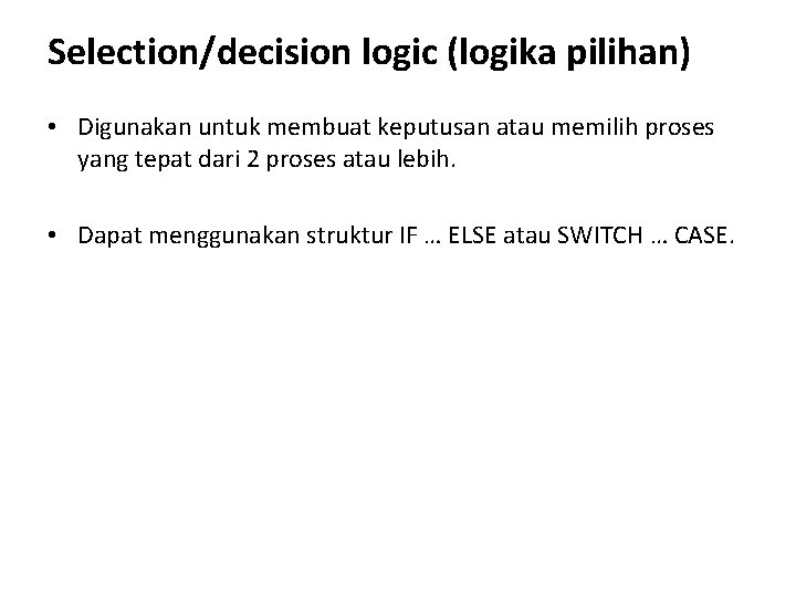 Selection/decision logic (logika pilihan) • Digunakan untuk membuat keputusan atau memilih proses yang tepat