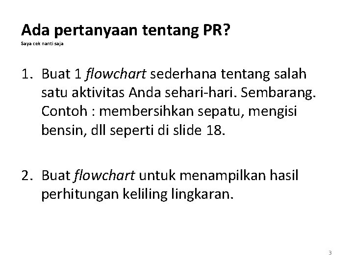 Ada pertanyaan tentang PR? Saya cek nanti saja 1. Buat 1 flowchart sederhana tentang