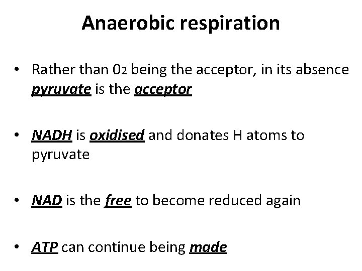 Anaerobic respiration • Rather than 02 being the acceptor, in its absence pyruvate is