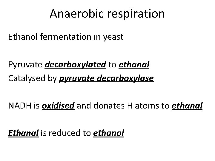 Anaerobic respiration Ethanol fermentation in yeast Pyruvate decarboxylated to ethanal Catalysed by pyruvate decarboxylase