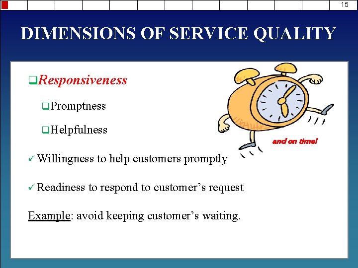 15 DIMENSIONS OF SERVICE QUALITY q. Responsiveness q. Promptness q. Helpfulness ü Willingness ü