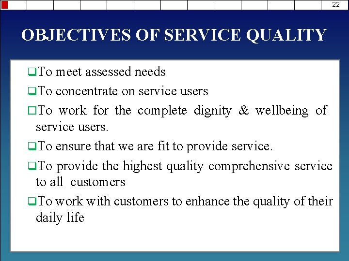 22 OBJECTIVES OF SERVICE QUALITY q. To meet assessed needs q. To concentrate on