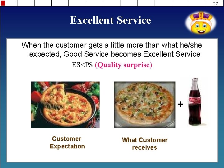 27 Excellent Service When the customer gets a little more than what he/she expected,