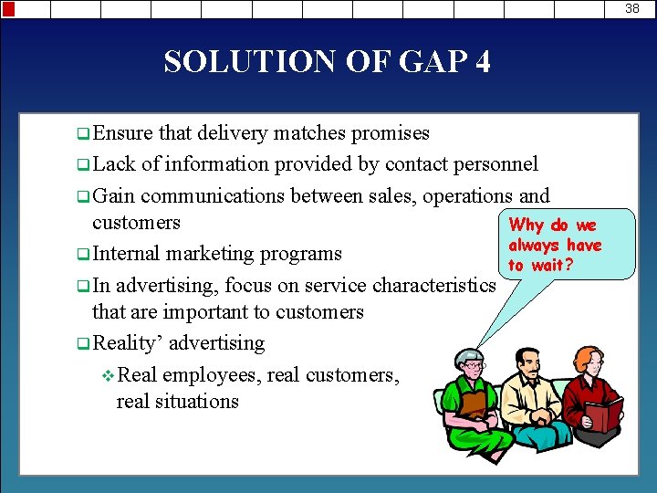 38 SOLUTION OF GAP 4 q Ensure that delivery matches promises q Lack of