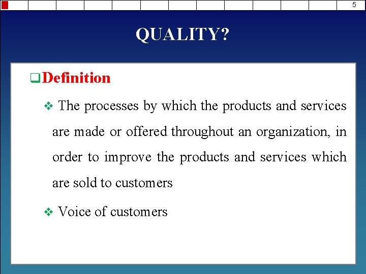 5 QUALITY? q. Definition v The processes by which the products and services are