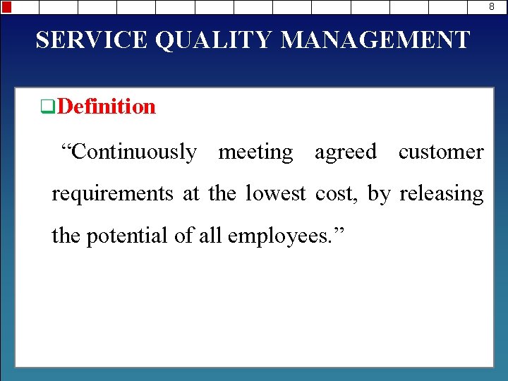 8 SERVICE QUALITY MANAGEMENT q. Definition “Continuously meeting agreed customer requirements at the lowest