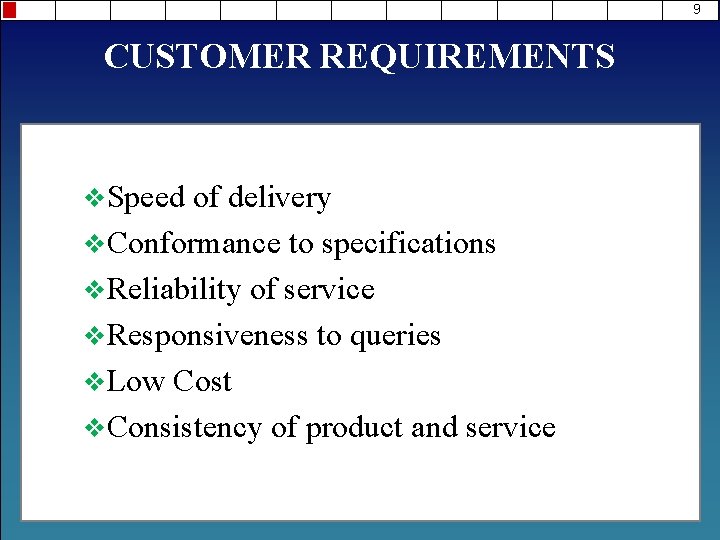 9 CUSTOMER REQUIREMENTS v. Speed of delivery v. Conformance to specifications v. Reliability of