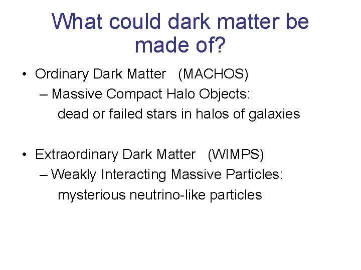 What could dark matter be made of? • Ordinary Dark Matter (MACHOS) – Massive