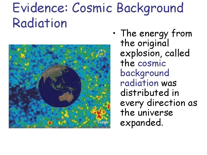 Evidence: Cosmic Background Radiation • The energy from the original explosion, called the cosmic