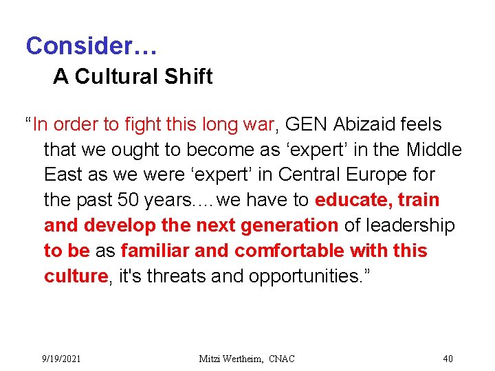 Consider… A Cultural Shift “In order to fight this long war, GEN Abizaid feels