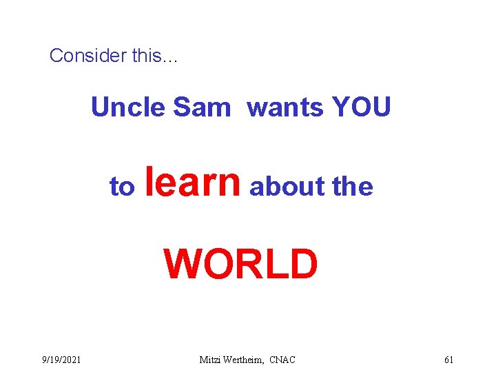 Consider this… Uncle Sam wants YOU to learn about the WORLD 9/19/2021 Mitzi Wertheim,