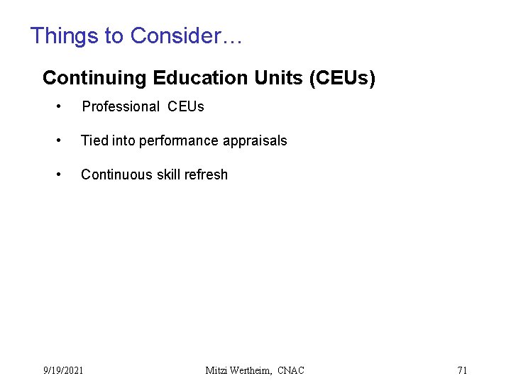 Things to Consider… Continuing Education Units (CEUs) • Professional CEUs • Tied into performance