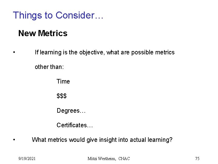 Things to Consider… New Metrics • If learning is the objective, what are possible