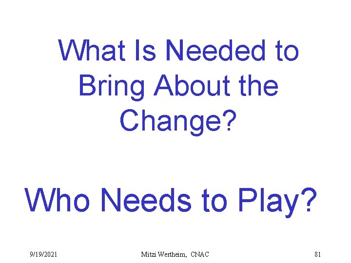 What Is Needed to Bring About the Change? Who Needs to Play? 9/19/2021 Mitzi