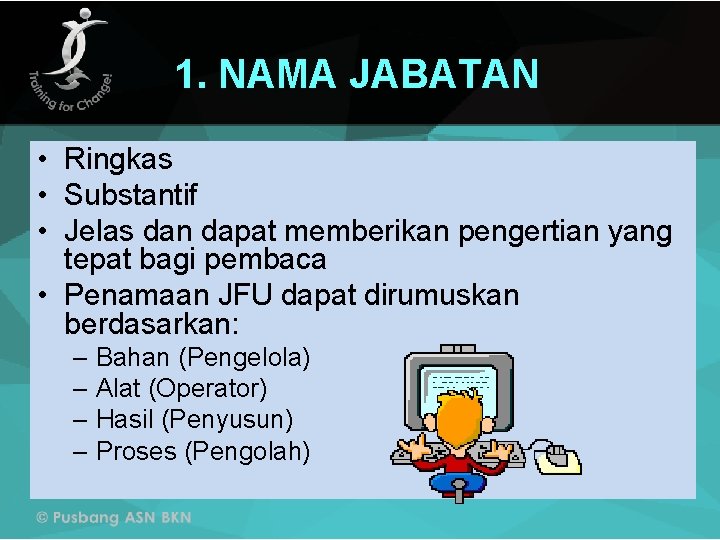 1. NAMA JABATAN • Ringkas • Substantif • Jelas dan dapat memberikan pengertian yang