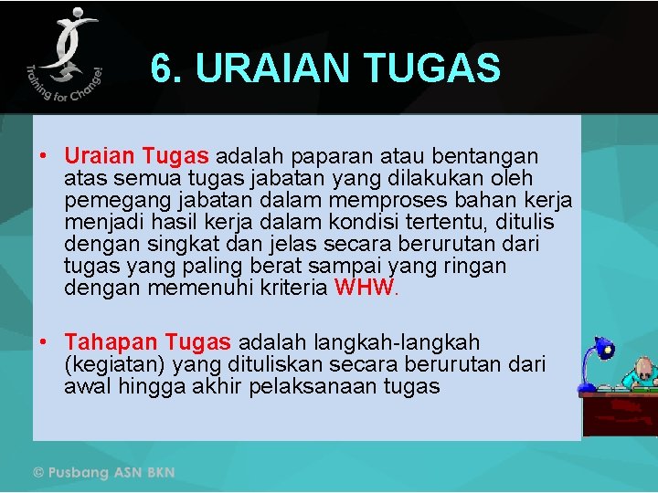 6. URAIAN TUGAS • Uraian Tugas adalah paparan atau bentangan atas semua tugas jabatan