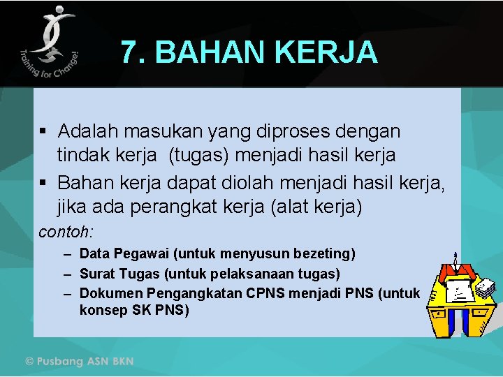 7. BAHAN KERJA § Adalah masukan yang diproses dengan tindak kerja (tugas) menjadi hasil