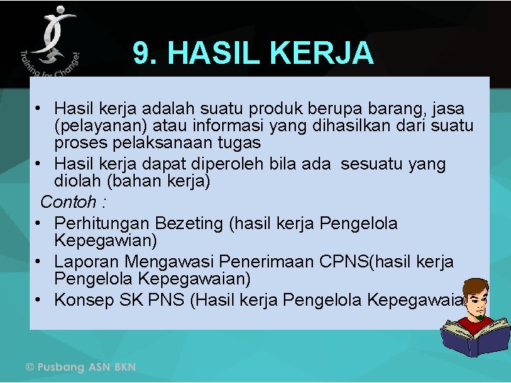 9. HASIL KERJA • Hasil kerja adalah suatu produk berupa barang, jasa (pelayanan) atau