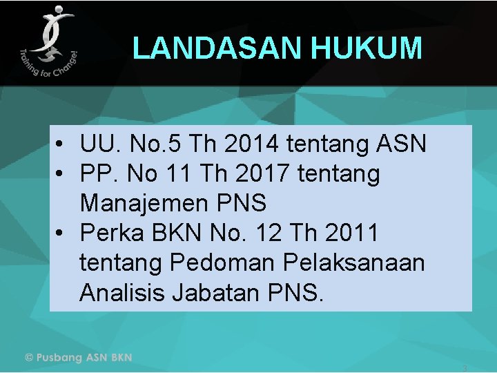 LANDASAN HUKUM • UU. No. 5 Th 2014 tentang ASN • PP. No 11