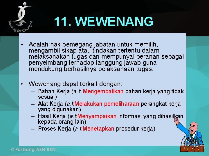 11. WEWENANG • Adalah hak pemegang jabatan untuk memilih, mengambil sikap atau tindakan tertentu