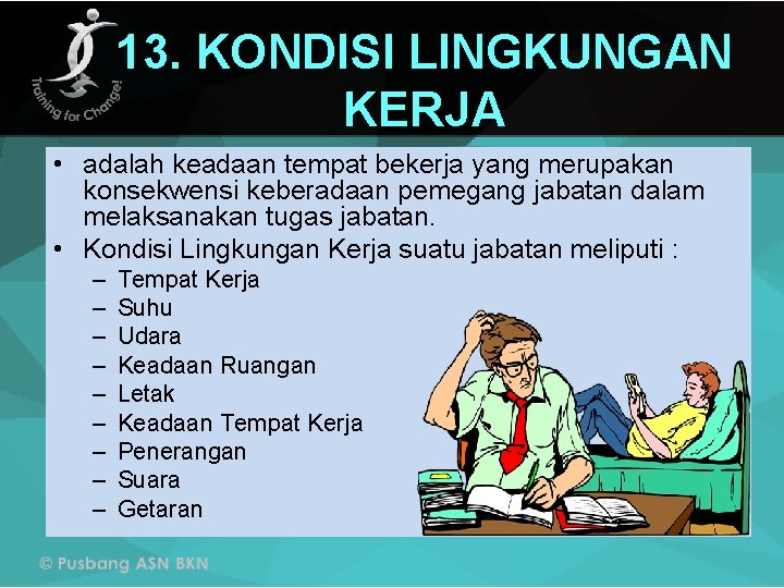 13. KONDISI LINGKUNGAN KERJA • adalah keadaan tempat bekerja yang merupakan konsekwensi keberadaan pemegang