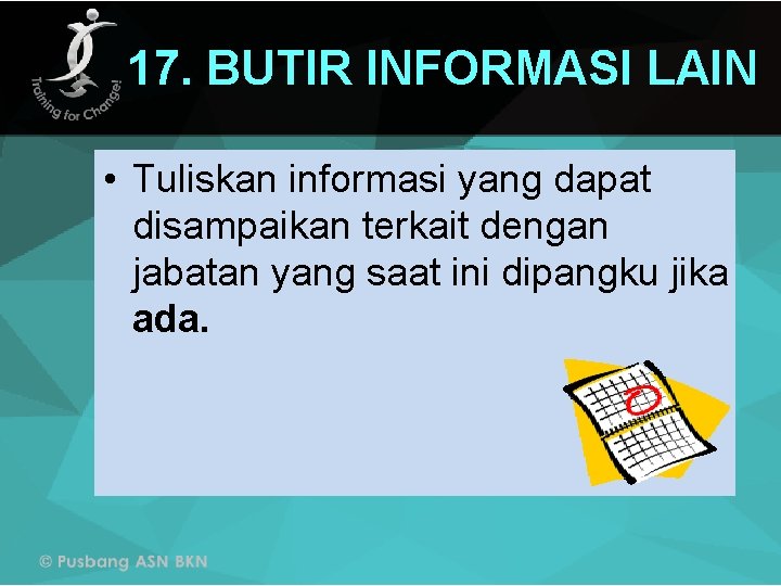 17. BUTIR INFORMASI LAIN • Tuliskan informasi yang dapat disampaikan terkait dengan jabatan yang