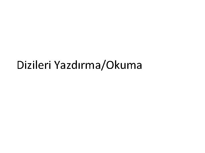 Dizileri Yazdırma/Okuma 