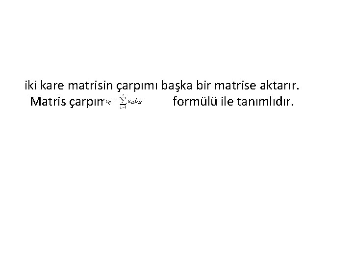 iki kare matrisin çarpımı başka bir matrise aktarır. Matris çarpımı formülü ile tanımlıdır. 