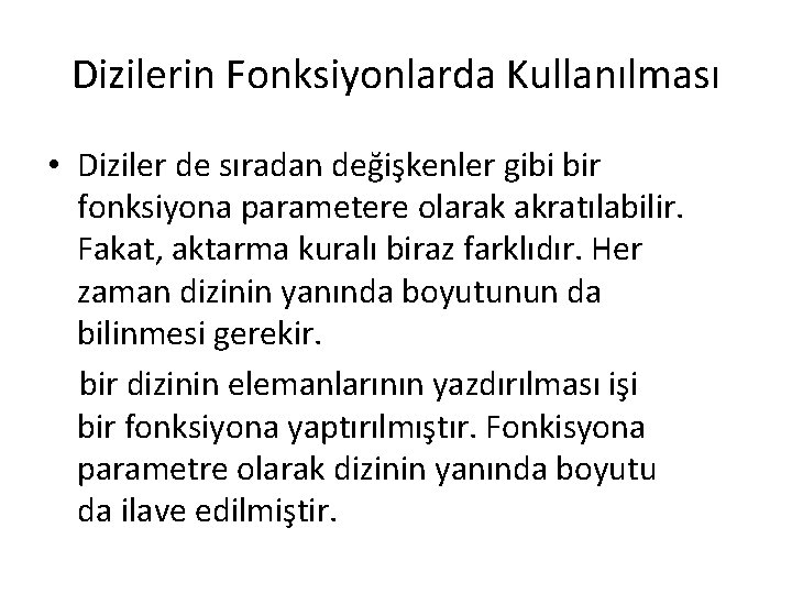 Dizilerin Fonksiyonlarda Kullanılması • Diziler de sıradan değişkenler gibi bir fonksiyona parametere olarak akratılabilir.