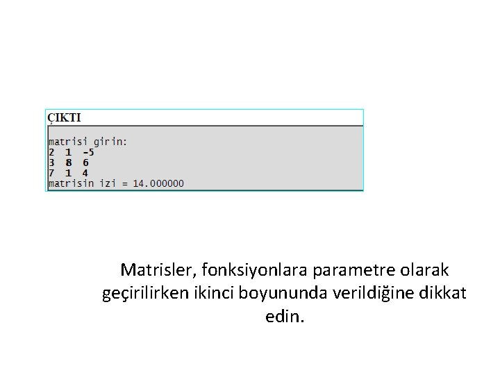 Matrisler, fonksiyonlara parametre olarak geçirilirken ikinci boyununda verildiğine dikkat edin. 