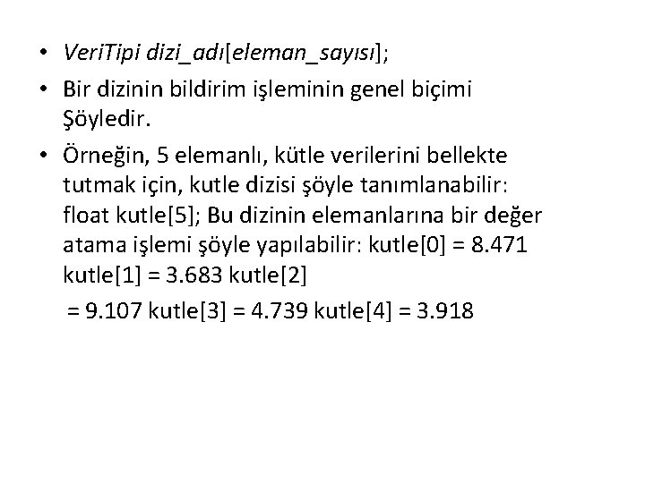  • Veri. Tipi dizi_adı[eleman_sayısı]; • Bir dizinin bildirim işleminin genel biçimi Şöyledir. •