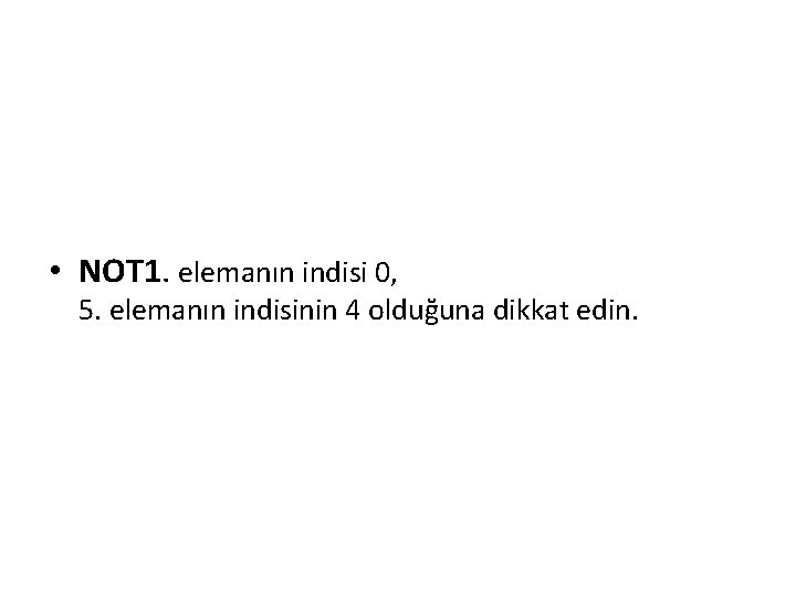  • NOT 1. elemanın indisi 0, 5. elemanın indisinin 4 olduğuna dikkat edin.