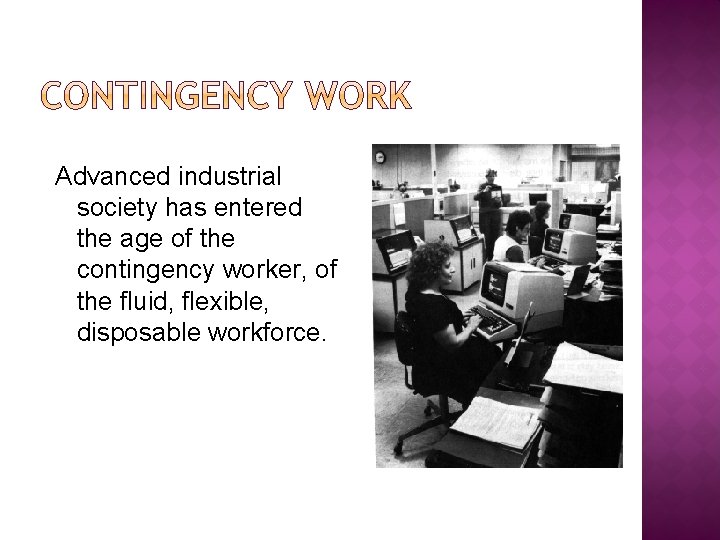 Advanced industrial society has entered the age of the contingency worker, of the fluid,