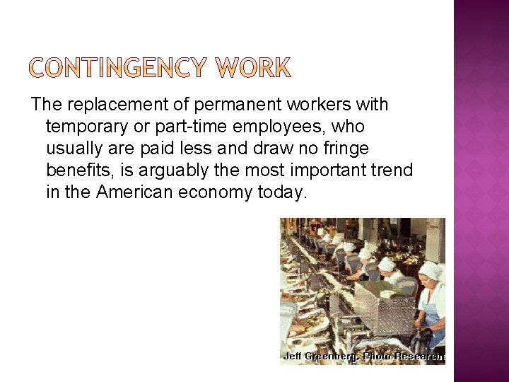 The replacement of permanent workers with temporary or part-time employees, who usually are paid
