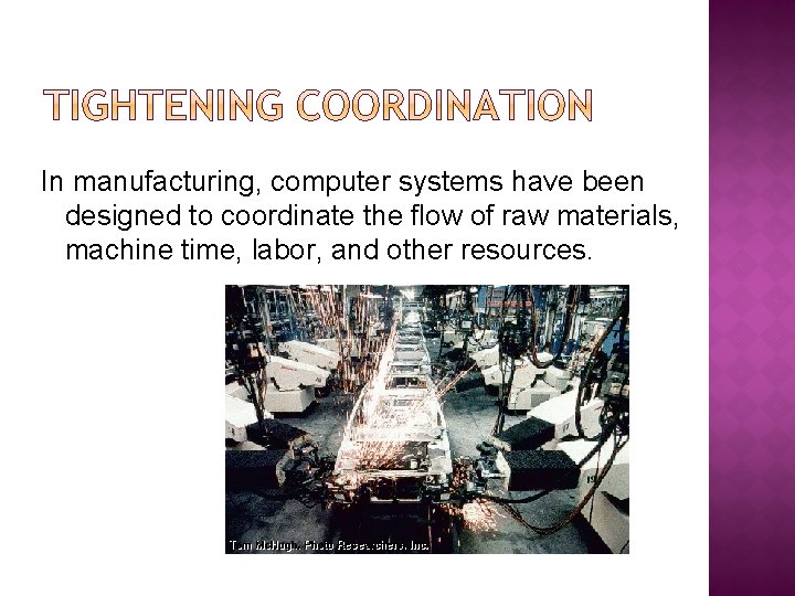 In manufacturing, computer systems have been designed to coordinate the flow of raw materials,