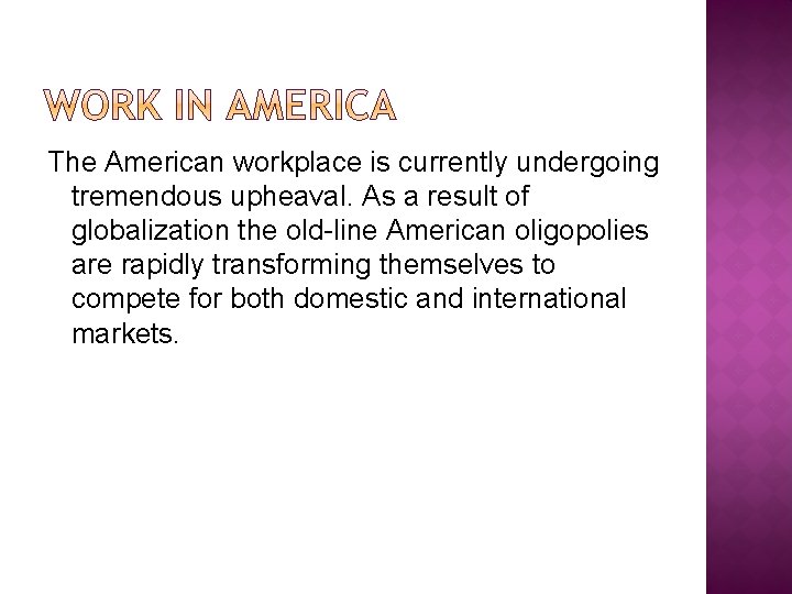 The American workplace is currently undergoing tremendous upheaval. As a result of globalization the