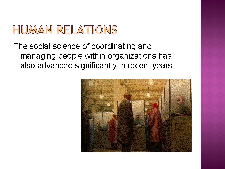 The social science of coordinating and managing people within organizations has also advanced significantly