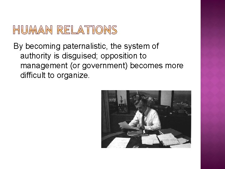 By becoming paternalistic, the system of authority is disguised; opposition to management (or government)