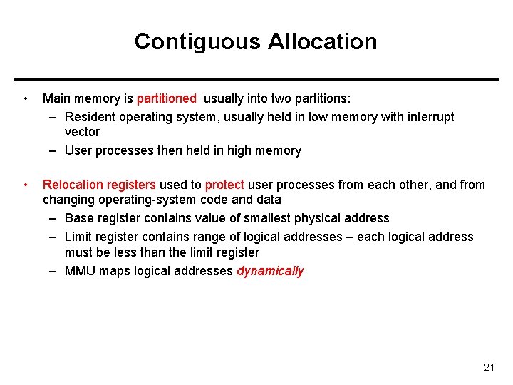 Contiguous Allocation • Main memory is partitioned usually into two partitions: – Resident operating