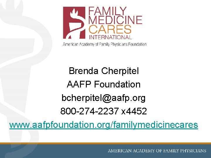 Brenda Cherpitel AAFP Foundation bcherpitel@aafp. org 800 -274 -2237 x 4452 www. aafpfoundation. org/familymedicinecares