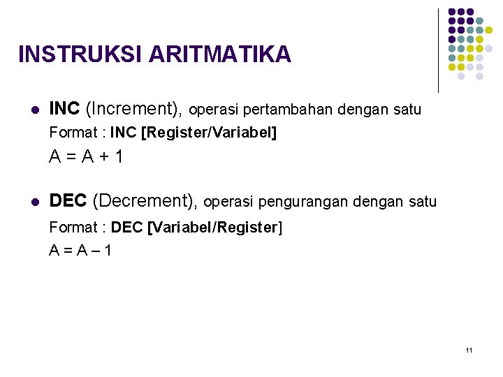 INSTRUKSI ARITMATIKA l INC (Increment), operasi pertambahan dengan satu Format : INC [Register/Variabel] A=A+1