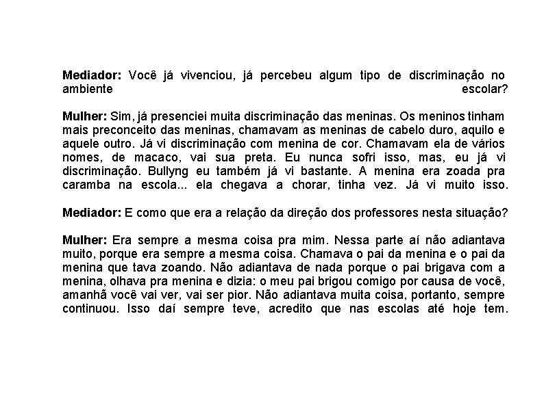 Mediador: Você já vivenciou, já percebeu algum tipo de discriminação no ambiente escolar? Mulher: