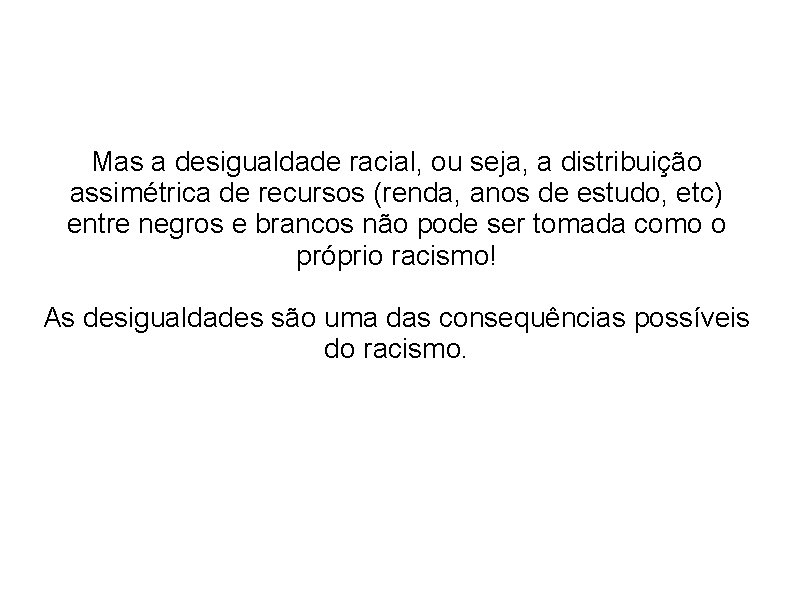 Mas a desigualdade racial, ou seja, a distribuição assimétrica de recursos (renda, anos de