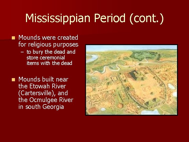 Mississippian Period (cont. ) n Mounds were created for religious purposes – to bury