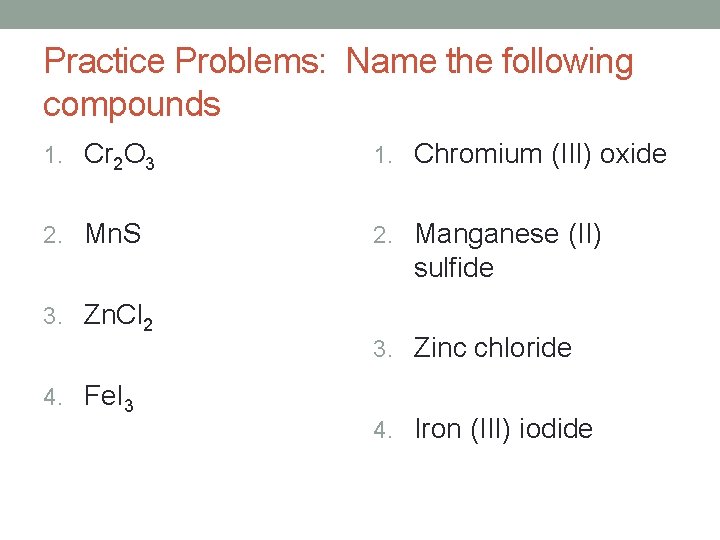 Practice Problems: Name the following compounds 1. Cr 2 O 3 1. Chromium (III) Practice Problems: Name the following compounds 1. Cr 2 O 3 1. Chromium (III)