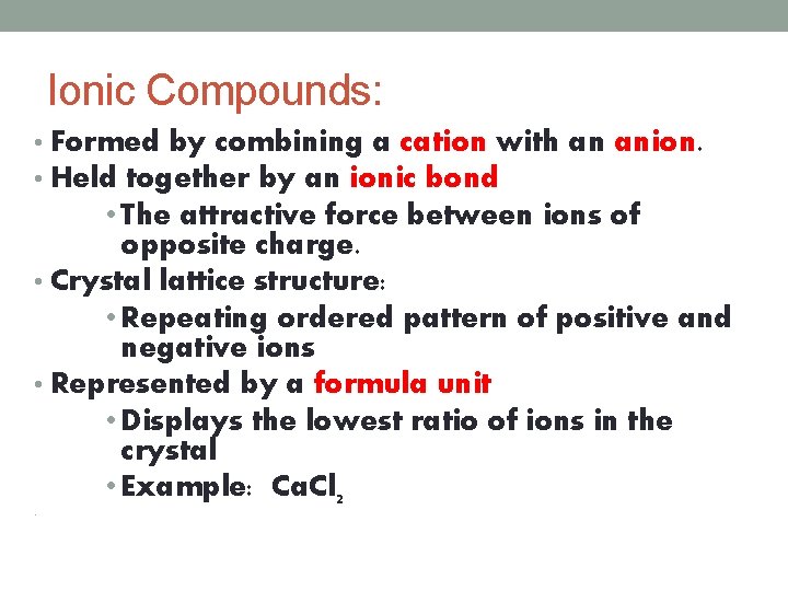 Ionic Compounds: • Formed by combining a cation with an anion. • Held together Ionic Compounds: • Formed by combining a cation with an anion. • Held together