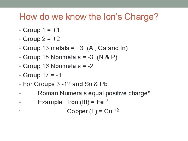 How do we know the Ion’s Charge? • Group 1 = +1 • Group How do we know the Ion’s Charge? • Group 1 = +1 • Group