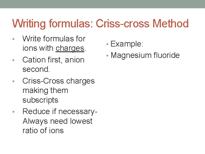 Writing formulas: Criss-cross Method Write formulas for ions with charges. • Cation first, anion Writing formulas: Criss-cross Method Write formulas for ions with charges. • Cation first, anion