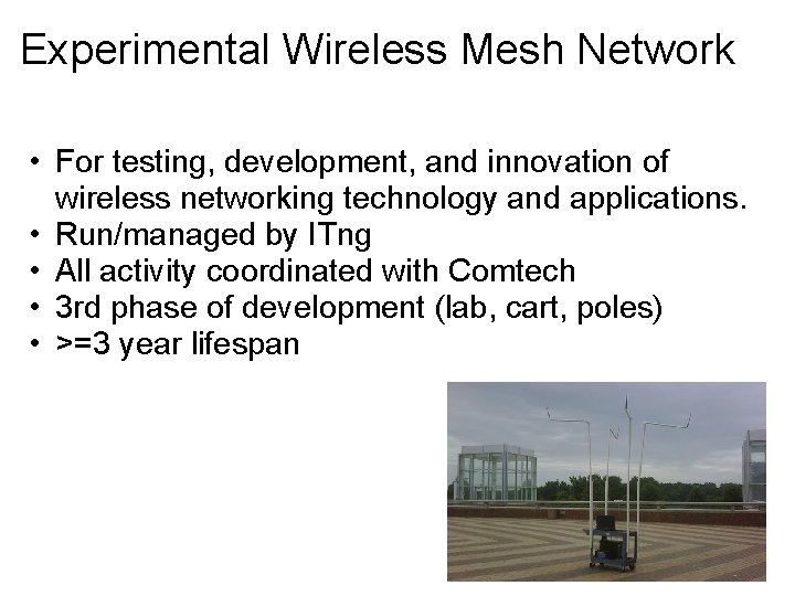 Experimental Wireless Mesh Network • For testing, development, and innovation of wireless networking technology