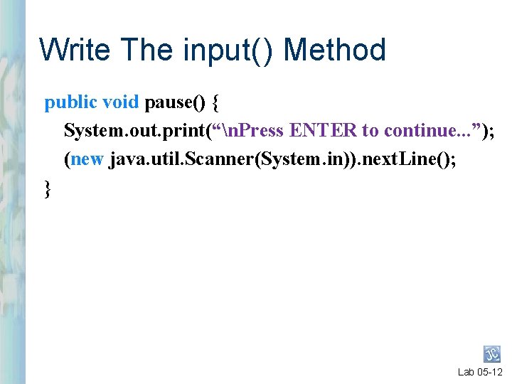 Write The input( ) Method public void pause() { System. out. print(“n. Press ENTER Write The input( ) Method public void pause() { System. out. print(“n. Press ENTER